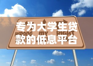 专为大学生贷款的低息平台推荐及申请攻略