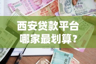 西安贷款平台哪家最划算？2023正规低息渠道测评