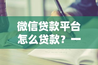 微信贷款平台怎么贷款？一文详解申请流程与注意事项