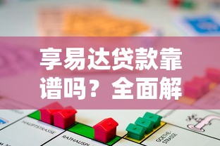 享易达贷款靠谱吗?全面解析平台正规性与用户评价 享易达贷款靠谱吗?全面解析平台正规性与用户评价