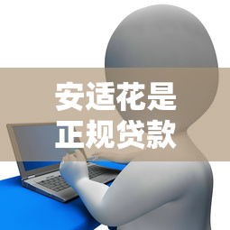 安适花是正规贷款平台吗？真实测评与用户反馈解析