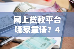 网上贷款平台哪家靠谱?4大低利率正规渠道实测 网上贷款平台哪家靠谱?4大低利率正规渠道实测