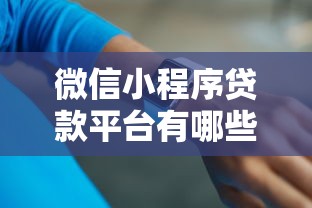 微信小程序贷款平台有哪些?10个正规靠谱的借款渠道推荐 微信小程序贷款平台有哪些?10个正规靠谱的借款渠道推荐