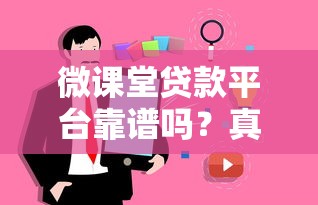 微课堂贷款平台靠谱吗？真实用户评价与贷款攻略分享