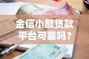 金信小额贷款平台可靠吗？资质解析与用户真实反馈