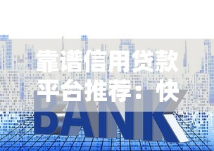 靠谱信用贷款平台推荐:快速下款、低利率攻略 靠谱信用贷款平台推荐:快速下款、低利率攻略