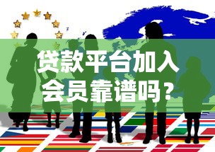 贷款平台加入会员靠谱吗?揭秘会员费背后的风险与真相 贷款平台加入会员靠谱吗?揭秘会员费背后的风险与真相