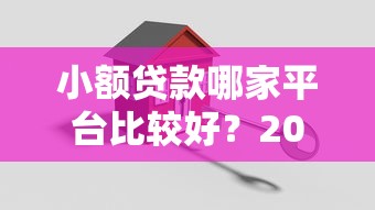 小额贷款哪家平台比较好?2023年实测推荐 小额贷款哪家平台比较好?2023年实测推荐