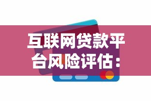 互联网贷款平台风险评估：如何避开陷阱选对靠谱渠道