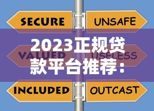2023正规贷款平台推荐:如何安全避坑选择靠谱渠道 2023正规贷款平台推荐:如何安全避坑选择靠谱渠道