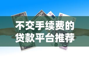不交手续费的贷款平台推荐:快速下款零费用指南 不交手续费的贷款平台推荐:快速下款零费用指南