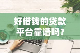好借钱的贷款平台靠谱吗？这6个避坑技巧必须看