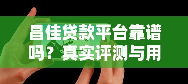 昌佳贷款平台靠谱吗?真实评测与用户经验分享 昌佳贷款平台靠谱吗?真实评测与用户经验分享