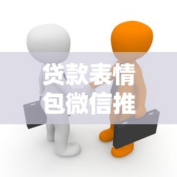 贷款表情包微信推荐平台：轻松借贷场景下的社交新玩法