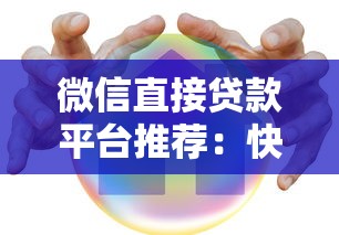 微信直接贷款平台推荐:快速到账、安全可靠的选择 微信直接贷款平台推荐:快速到账、安全可靠的选择