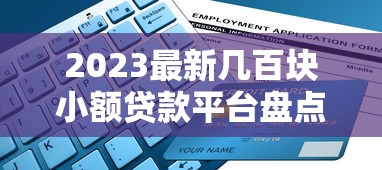 2023最新几百块小额贷款平台盘点及申请指南 2023最新几百块小额贷款平台盘点及申请指南
