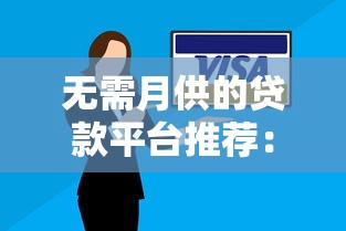 无需月供的贷款平台推荐:灵活还款方案全解析 无需月供的贷款平台推荐:灵活还款方案全解析