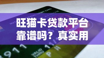 旺猫卡贷款平台靠谱吗?真实用户评测与申请攻略 旺猫卡贷款平台靠谱吗?真实用户评测与申请攻略