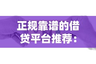 正规靠谱的借贷平台推荐：安全借款必看指南