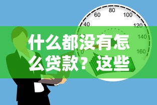 什么都没有怎么贷款?这些平台或许能帮到你 什么都没有怎么贷款?这些平台或许能帮到你