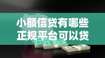 小额信贷有哪些正规平台可以贷款?推荐10个安全靠谱的借贷渠道 小额信贷有哪些正规平台可以贷款?推荐10个安全靠谱的借贷渠道