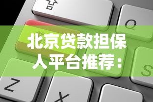 北京贷款担保人平台推荐:靠谱机构选择与申请攻略 北京贷款担保人平台推荐:靠谱机构选择与申请攻略