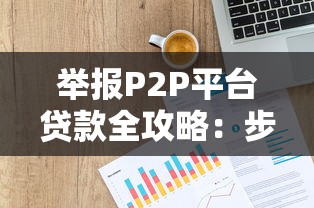 举报P2P平台贷款全攻略:步骤详解与注意事项 举报P2P平台贷款全攻略:步骤详解与注意事项