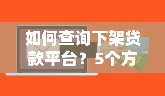 如何查询下架贷款平台？5个方法帮你规避风险