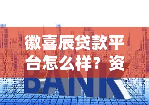 徽喜辰贷款平台怎么样?资质、利率、申请流程全解析 徽喜辰贷款平台怎么样?资质、利率、申请流程全解析