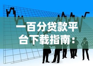 一百分贷款平台下载指南:安全靠谱的借款渠道推荐 一百分贷款平台下载指南:安全靠谱的借款渠道推荐