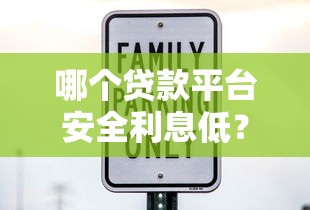 哪个贷款平台安全利息低?2023年靠谱低息借贷渠道推荐 哪个贷款平台安全利息低?2023年靠谱低息借贷渠道推荐