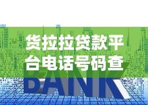 货拉拉贷款平台电话号码查询指南:利息、申请条件、联系方式全解析 货拉拉贷款平台电话号码查询指南:利息、申请条件、联系方式全解析