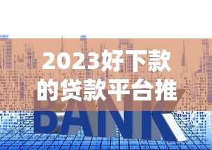 2023好下款的贷款平台推荐及申请技巧 2023好下款的贷款平台推荐及申请技巧