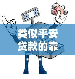 类似平安贷款的靠谱平台推荐及避坑指南 类似平安贷款的靠谱平台推荐及避坑指南