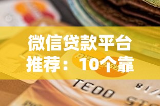 微信贷款平台推荐:10个靠谱选择及申请指南 微信贷款平台推荐:10个靠谱选择及申请指南