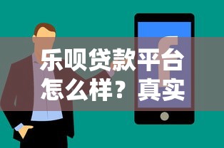 乐呗贷款平台怎么样?真实用户评价与贷款流程解析 乐呗贷款平台怎么样?真实用户评价与贷款流程解析