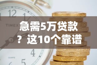 急需5万贷款？这10个靠谱平台快速到账，利息低至XX%