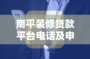 南平装修贷款平台电话及申请指南：快速解决资金难题