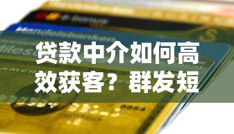 贷款中介如何高效获客？群发短信平台选择与使用指南