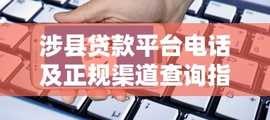 涉县贷款平台电话及正规渠道查询指南(附申请流程) 涉县贷款平台电话及正规渠道查询指南(附申请流程)