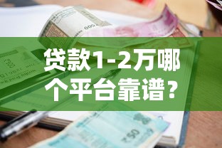 贷款1-2万哪个平台靠谱?10个小额贷款平台快速到账推荐 贷款1-2万哪个平台靠谱?10个小额贷款平台快速到账推荐