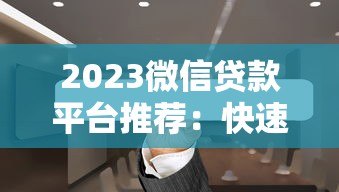 2023微信贷款平台推荐:快速到账、低息靠谱选择 2023微信贷款平台推荐:快速到账、低息靠谱选择