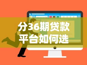 分36期贷款平台如何选?靠谱推荐及申请攻略 分36期贷款平台如何选?靠谱推荐及申请攻略