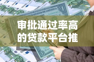 审批通过率高的贷款平台推荐及申请技巧 审批通过率高的贷款平台推荐及申请技巧