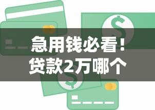 急用钱必看!贷款2万哪个平台好下款?2023最新推荐攻略 急用钱必看!贷款2万哪个平台好下款?2023最新推荐攻略