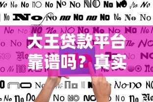 大王贷款平台靠谱吗?真实用户评价与防骗指南 大王贷款平台靠谱吗?真实用户评价与防骗指南