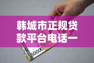 韩城市正规贷款平台电话一览:快速借款必备联系方式 韩城市正规贷款平台电话一览:快速借款必备联系方式