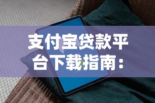 支付宝贷款平台下载指南:正规渠道与安全操作全解析 支付宝贷款平台下载指南:正规渠道与安全操作全解析