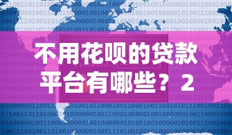 不用花呗的贷款平台有哪些?2023年十大靠谱渠道推荐 不用花呗的贷款平台有哪些?2023年十大靠谱渠道推荐