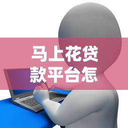 马上花贷款平台怎么样?真实用户测评与申请指南 马上花贷款平台怎么样?真实用户测评与申请指南